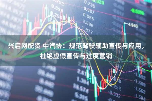 兴启网配资 中汽协：规范驾驶辅助宣传与应用，杜绝虚假宣传与过度营销